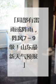 局部有雷雨或阵雨，阵风7～9级！山东最新天气预报