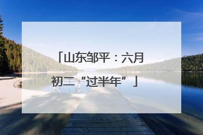 山东邹平：六月初二“过半年”