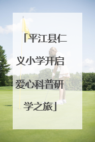 平江县仁义小学开启爱心科普研学之旅