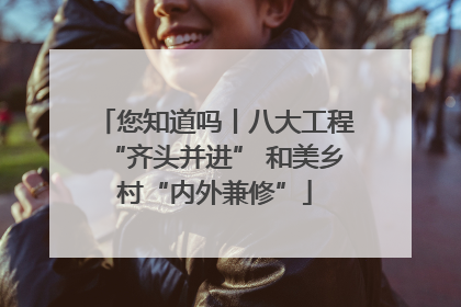 您知道吗丨八大工程“齐头并进” 和美乡村“内外兼修”