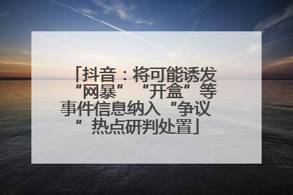 抖音：将可能诱发“网暴”“开盒”等事件信息纳入“争议”热点研判处置