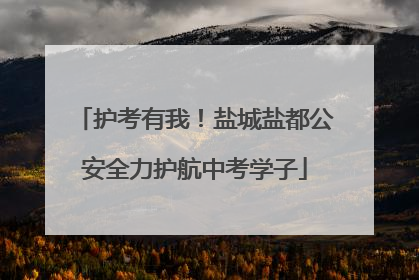 护考有我！盐城盐都公安全力护航中考学子
