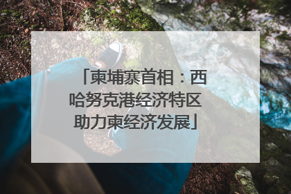 柬埔寨首相：西哈努克港经济特区助力柬经济发展