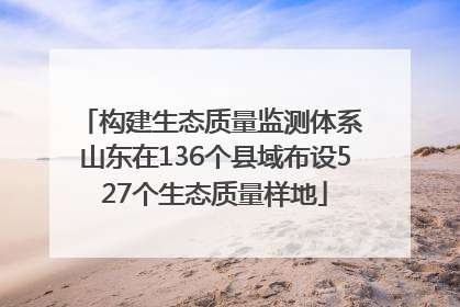 构建生态质量监测体系 山东在136个县域布设527个生态质量样地