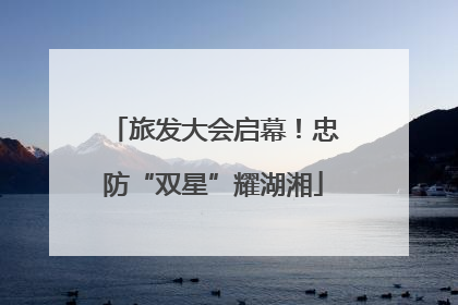 旅发大会启幕！忠防“双星”耀湖湘
