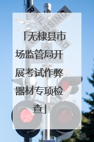 无棣县市场监管局开展考试作弊器材专项检查