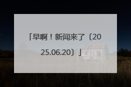 早啊！新闻来了〔2025.06.20〕