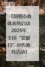 昆明市教体系统启动2025年全国“爱眼日”宣传教育活动