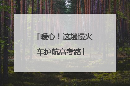 暖心！这趟慢火车护航高考路