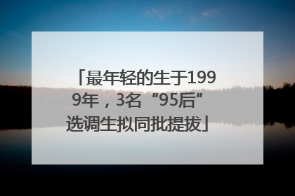 最年轻的生于1999年，3名“95后”选调生拟同批提拔