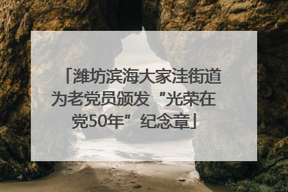潍坊滨海大家洼街道为老党员颁发“光荣在党50年”纪念章