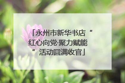 永州市新华书店“红心向党·聚力赋能”活动圆满收官