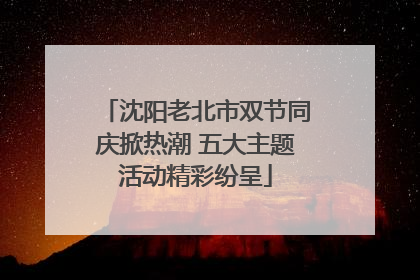 沈阳老北市双节同庆掀热潮 五大主题活动精彩纷呈