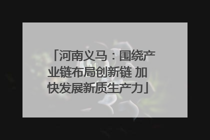 河南义马：围绕产业链布局创新链 加快发展新质生产力