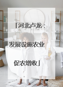 河北卢龙：发展设施农业促农增收