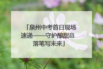 泉州中考首日现场速递——守护酿甜意 落笔写未来