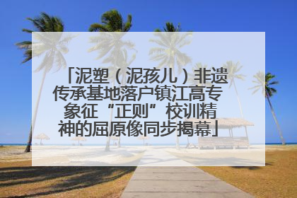 泥塑（泥孩儿）非遗传承基地落户镇江高专 象征“正则”校训精神的屈原像同步揭幕