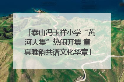泰山冯玉祥小学“黄河大集”热闹开集 童真雅韵共谱文化华章