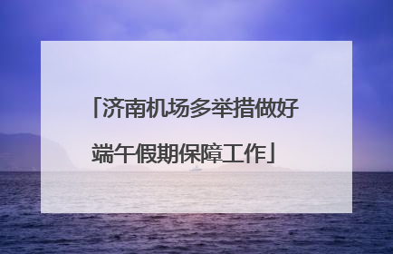 济南机场多举措做好端午假期保障工作