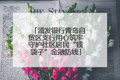 浦发银行青岛自贸区支行用心筑牢守护社区居民“钱袋子”金融防线