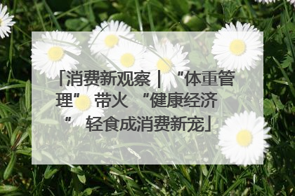 消费新观察｜“体重管理” 带火 “健康经济” 轻食成消费新宠