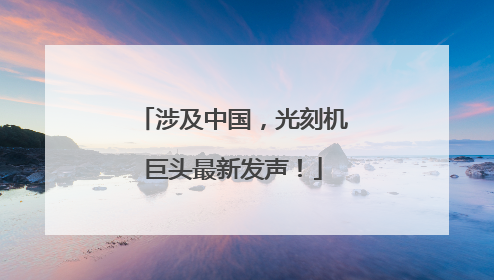 涉及中国，光刻机巨头最新发声！