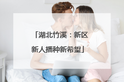 湖北竹溪：新区新人播种新希望