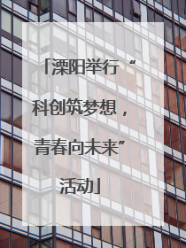 溧阳举行“科创筑梦想，青春向未来”活动