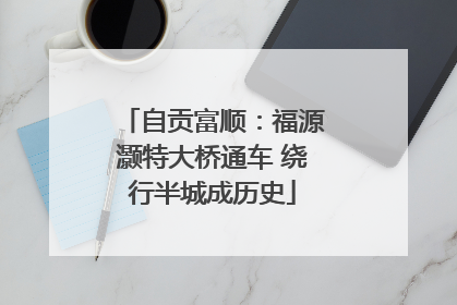 自贡富顺：福源灏特大桥通车 绕行半城成历史
