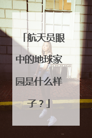 航天员眼中的地球家园是什么样子？