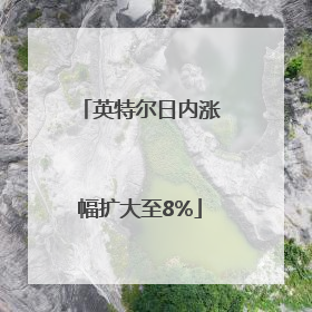 英特尔日内涨幅扩大至8%