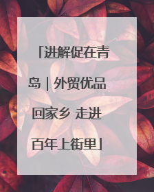 进解促在青岛｜外贸优品回家乡 走进百年上街里