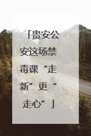 贵安公安这场禁毒课“走新”更“走心”