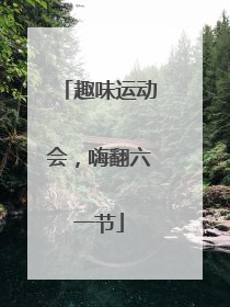 趣味运动会，嗨翻六一节