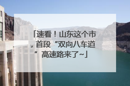 速看！山东这个市，首段“双向八车道”高速路来了~