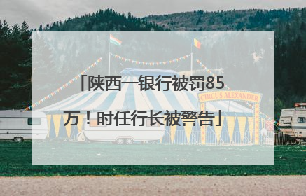 陕西一银行被罚85万！时任行长被警告