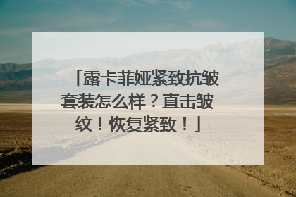 露卡菲娅紧致抗皱套装怎么样？直击皱纹！恢复紧致！