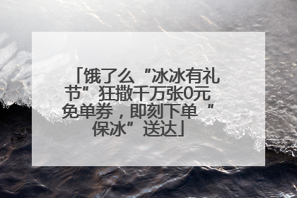 饿了么“冰冰有礼节”狂撒千万张0元免单券，即刻下单“保冰”送达
