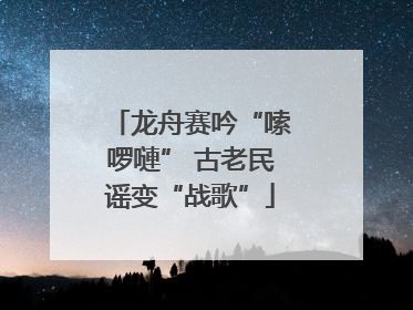 龙舟赛吟“嗦啰嗹” 古老民谣变“战歌”