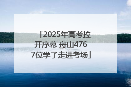 2025年高考拉开序幕 舟山4767位学子走进考场