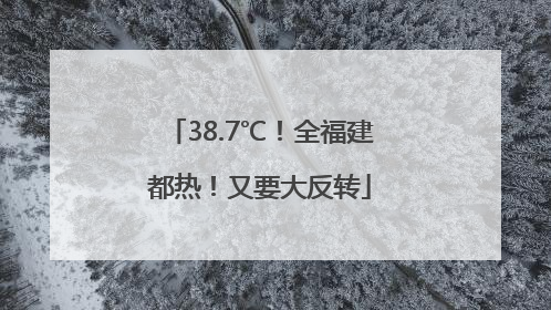 38.7℃！全福建都热！又要大反转