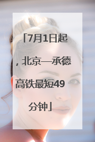 7月1日起，北京—承德高铁最短49分钟
