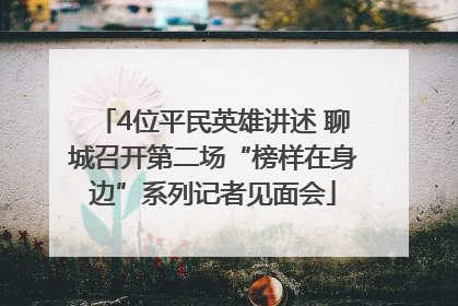 4位平民英雄讲述 聊城召开第二场“榜样在身边”系列记者见面会