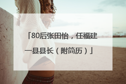 80后张田怡，任福建一县县长（附简历）
