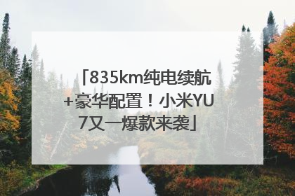 835km纯电续航+豪华配置！小米YU7又一爆款来袭