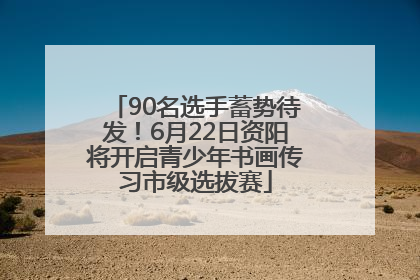 90名选手蓄势待发！6月22日资阳将开启青少年书画传习市级选拔赛