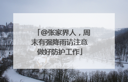 @张家界人，周末有强降雨请注意做好防护工作