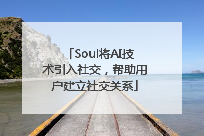 Soul将AI技术引入社交，帮助用户建立社交关系